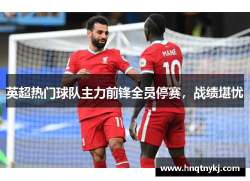 英超热门球队主力前锋全员停赛，战绩堪忧