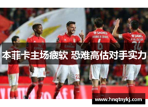 本菲卡主场疲软 恐难高估对手实力